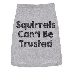 Dog Shirt Squirrels Cant Be Trusted Funny Clothes For Family Pet