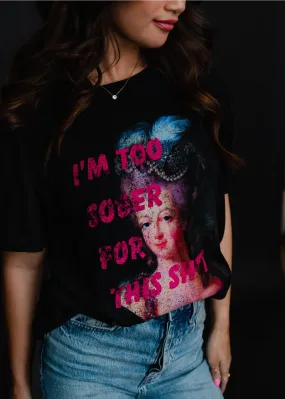 "Im too sober for this shit" tee